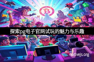 探索pg电子官网试玩的魅力与乐趣